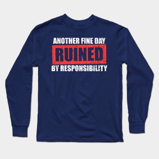 Another Fine Day Ruined By Responsibility Long Sleeve T-Shirt